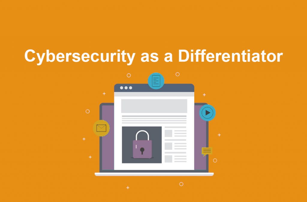 Cybersecurity can be a differentiator for your business. 